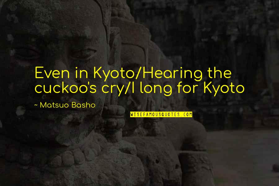 Kyoto's Quotes By Matsuo Basho: Even in Kyoto/Hearing the cuckoo's cry/I long for