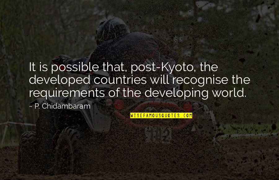 Kyoto's Quotes By P. Chidambaram: It is possible that, post-Kyoto, the developed countries