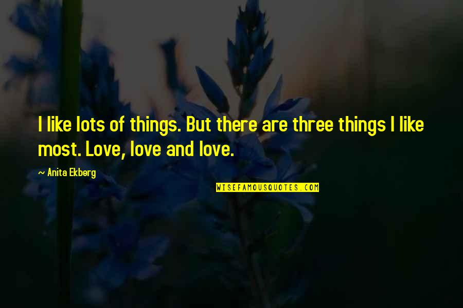 Kyouko Kasodani Quotes By Anita Ekberg: I like lots of things. But there are