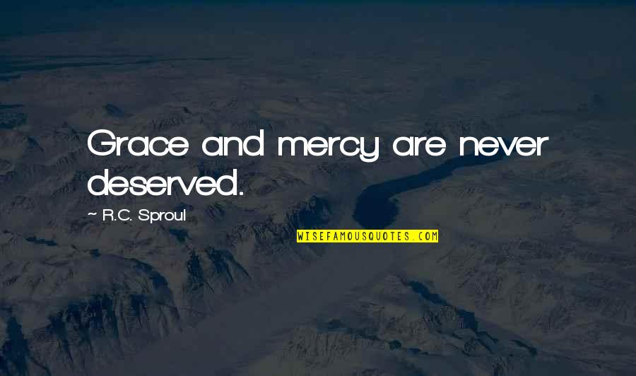 Kyouko Machi Quotes By R.C. Sproul: Grace and mercy are never deserved.