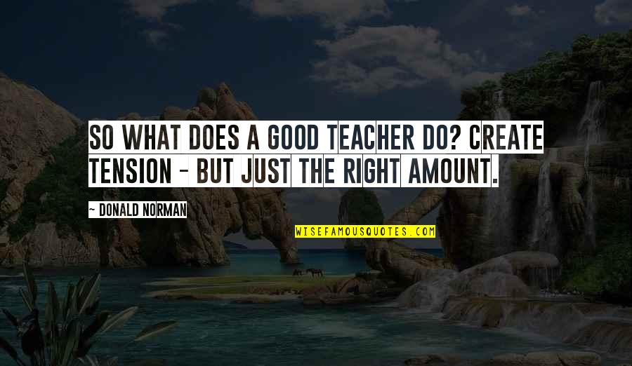 Kyoukotsu Quotes By Donald Norman: So what does a good teacher do? Create