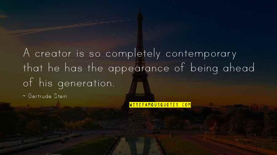 Kyoukotsu Quotes By Gertrude Stein: A creator is so completely contemporary that he