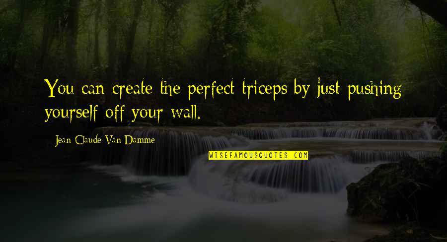 Kyousougiga Quotes By Jean-Claude Van Damme: You can create the perfect triceps by just