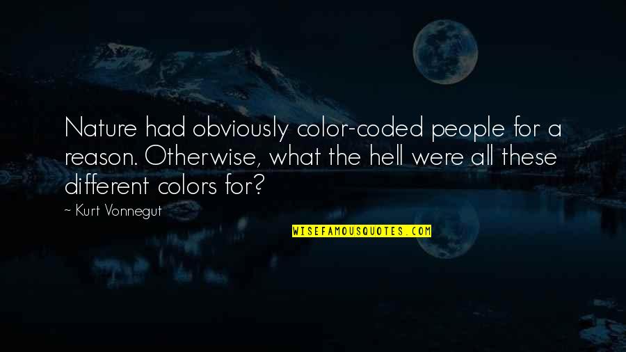 Kyousuke Hori Quotes By Kurt Vonnegut: Nature had obviously color-coded people for a reason. Kyousuke Hori Quotes By Kurt Vonnegut: Nature had obviously color-coded people for a reason.