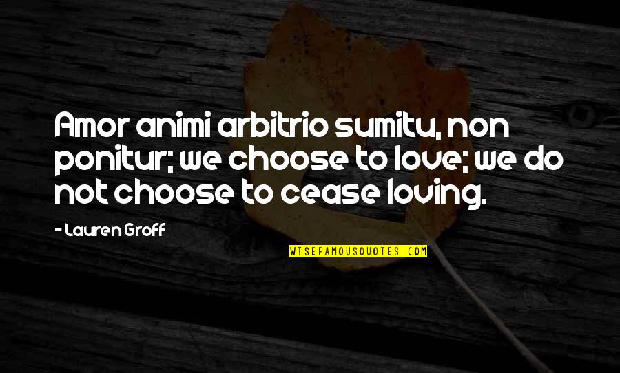 Kyousuke Quotes By Lauren Groff: Amor animi arbitrio sumitu, non ponitur; we choose