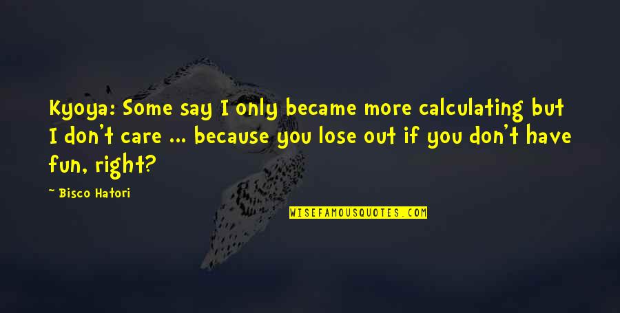 Kyoya Ouran Quotes By Bisco Hatori: Kyoya: Some say I only became more calculating