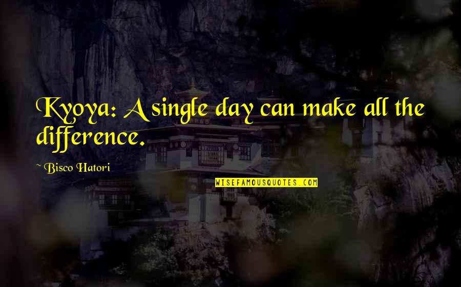 Kyoya Ouran Quotes By Bisco Hatori: Kyoya: A single day can make all the