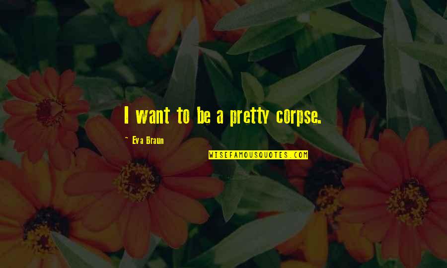 Kypreos Ethnicity Quotes By Eva Braun: I want to be a pretty corpse. Kypreos Ethnicity Quotes By Eva Braun: I want to be a pretty corpse.