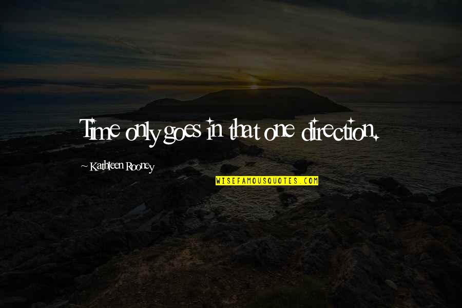 Kypreos Ethnicity Quotes By Kathleen Rooney: Time only goes in that one direction. Kypreos Ethnicity Quotes By Kathleen Rooney: Time only goes in that one direction.