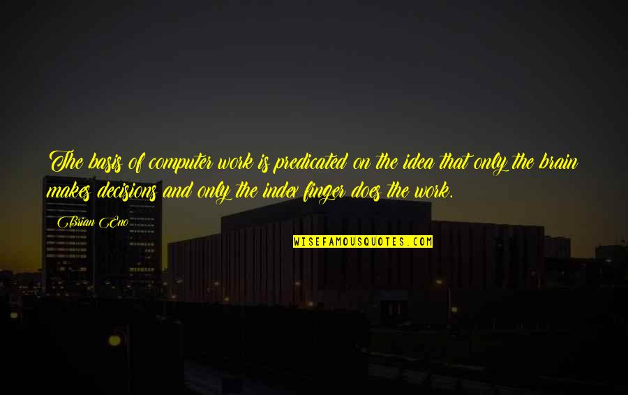 Kyprioth Quotes By Brian Eno: The basis of computer work is predicated on