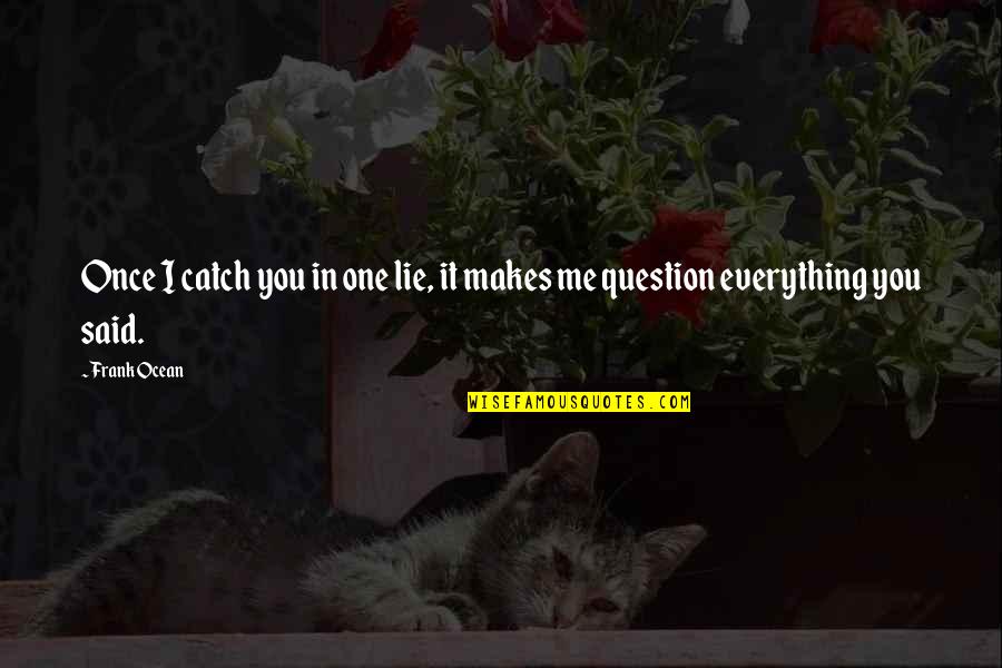 Kyprioth Quotes By Frank Ocean: Once I catch you in one lie, it