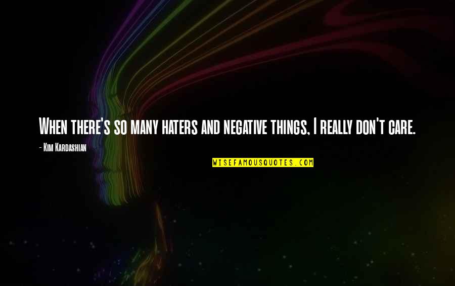 Kyprioth Quotes By Kim Kardashian: When there's so many haters and negative things,