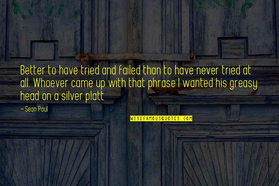 Kyprioth Quotes By Sean Paul: Better to have tried and failed than to