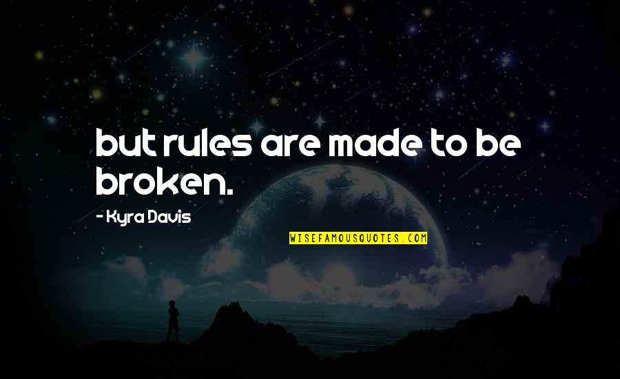 Kyra Davis Quotes By Kyra Davis: but rules are made to be broken.