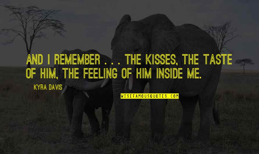 Kyra Davis Quotes By Kyra Davis: And I remember . . . the kisses,