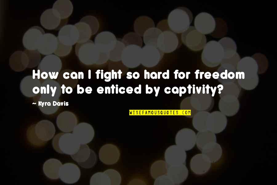 Kyra Davis Quotes By Kyra Davis: How can I fight so hard for freedom