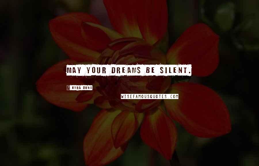 Kyra Dune quotes: May your dreams be silent.