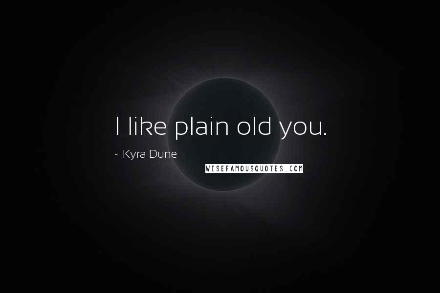 Kyra Dune quotes: I like plain old you.