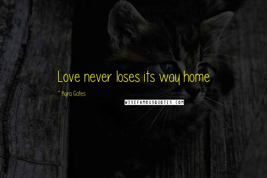 Kyra Gates quotes: Love never loses its way home