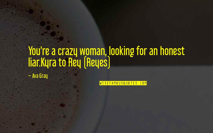 Kyra Quotes By Ava Gray: You're a crazy woman, looking for an honest