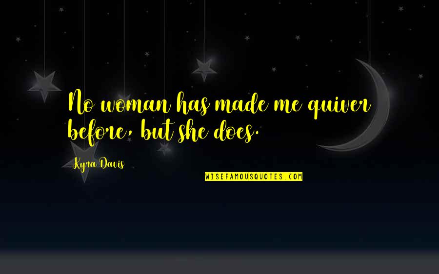 Kyra Quotes By Kyra Davis: No woman has made me quiver before, but