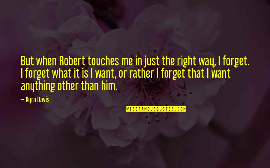 Kyra Quotes By Kyra Davis: But when Robert touches me in just the