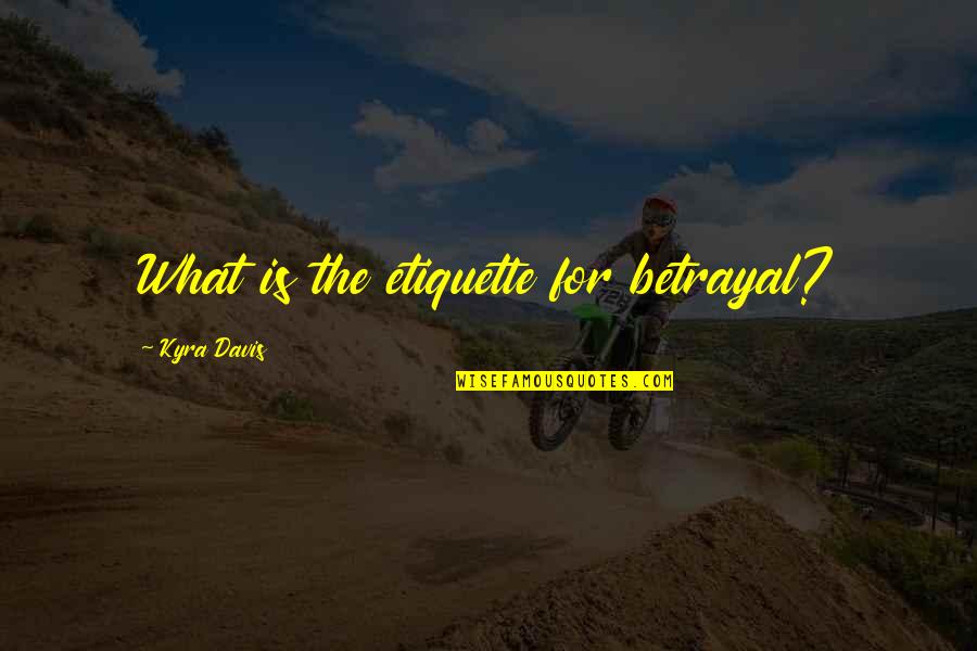 Kyra Quotes By Kyra Davis: What is the etiquette for betrayal?