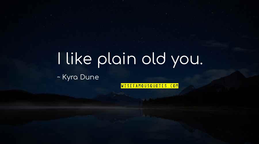 Kyra's Quotes By Kyra Dune: I like plain old you.