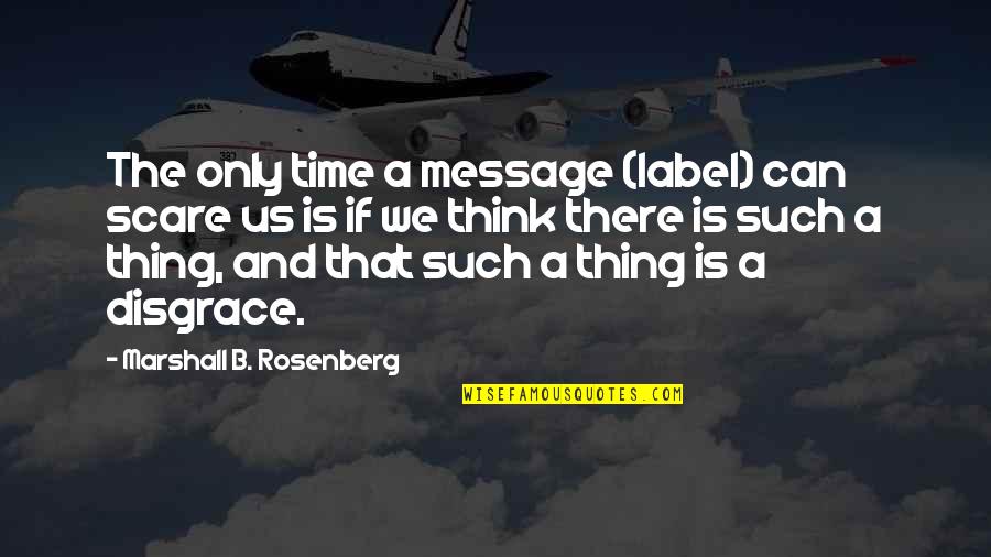 Kyrell Sopotyk Quotes By Marshall B. Rosenberg: The only time a message (label) can scare Kyrell Sopotyk Quotes By Marshall B. Rosenberg: The only time a message (label) can scare