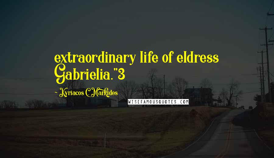 Kyriacos C. Markides quotes: extraordinary life of eldress Gabrielia."3