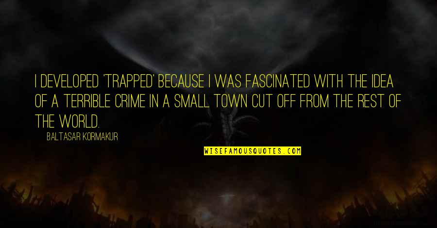 Kyriacos Georgiou Quotes By Baltasar Kormakur: I developed 'Trapped' because I was fascinated with