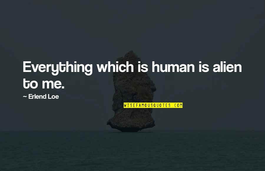 Kyriacos Georgiou Quotes By Erlend Loe: Everything which is human is alien to me. Kyriacos Georgiou Quotes By Erlend Loe: Everything which is human is alien to me.