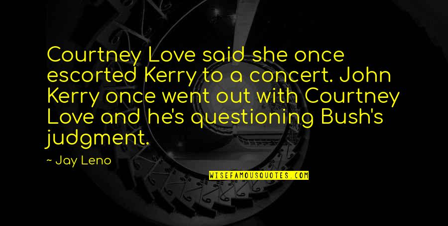 Kyriacos Georgiou Quotes By Jay Leno: Courtney Love said she once escorted Kerry to Kyriacos Georgiou Quotes By Jay Leno: Courtney Love said she once escorted Kerry to