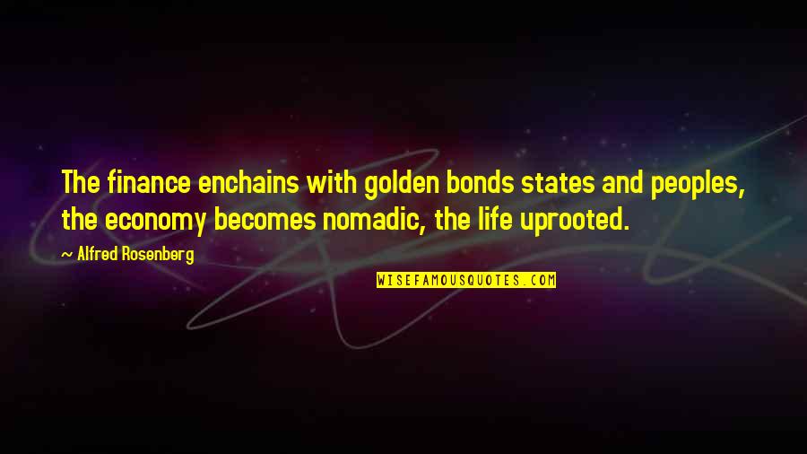 Kyriacou 2000 Quotes By Alfred Rosenberg: The finance enchains with golden bonds states and