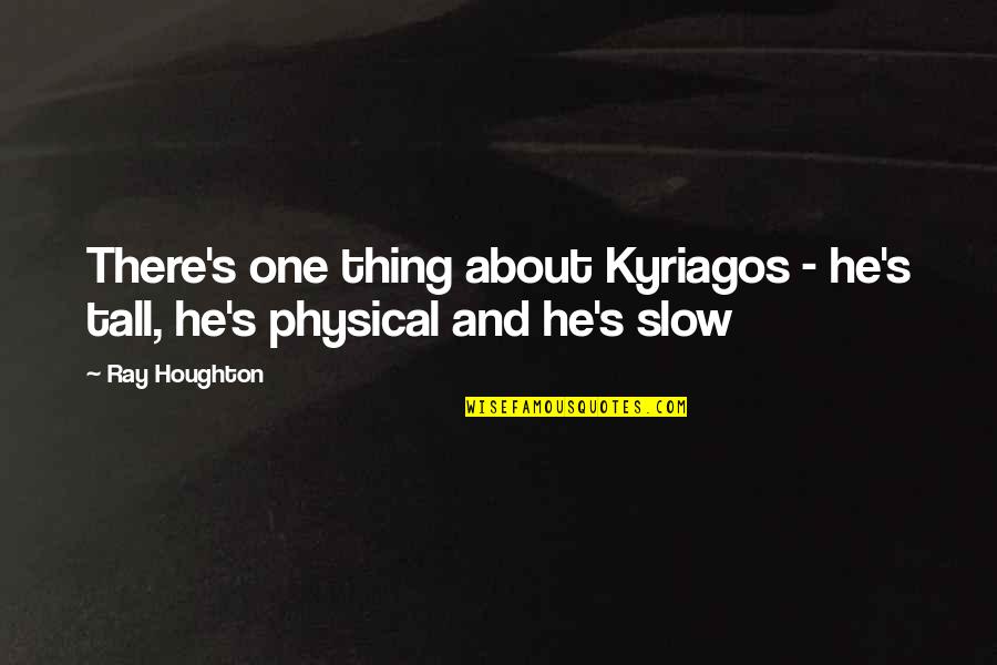 Kyriagos Quotes By Ray Houghton: There's one thing about Kyriagos - he's tall,