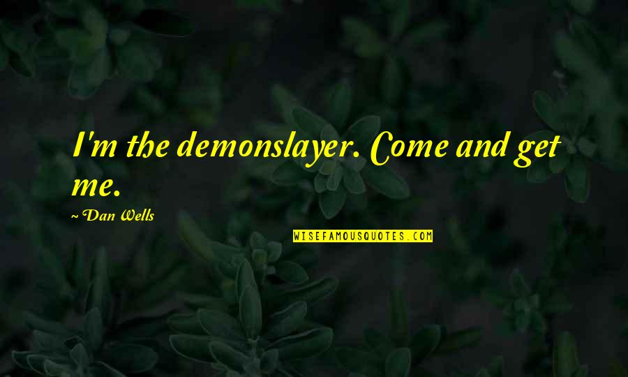 Kyriakidis Marble Quotes By Dan Wells: I'm the demonslayer. Come and get me.