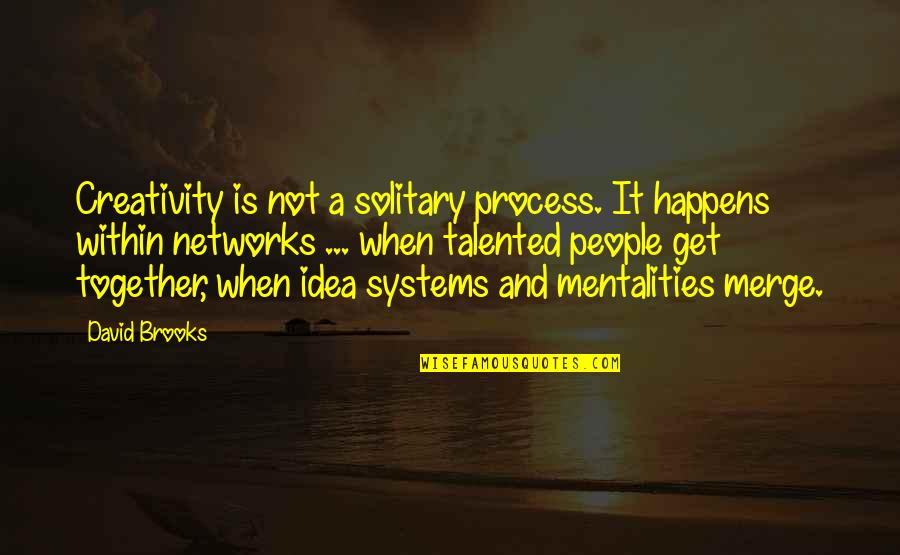 Kyriakidis Quotes By David Brooks: Creativity is not a solitary process. It happens Kyriakidis Quotes By David Brooks: Creativity is not a solitary process. It happens