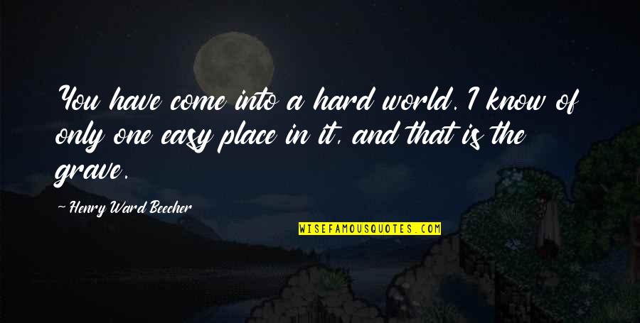 Kyriakou Matsi Quotes By Henry Ward Beecher: You have come into a hard world. I Kyriakou Matsi Quotes By Henry Ward Beecher: You have come into a hard world. I