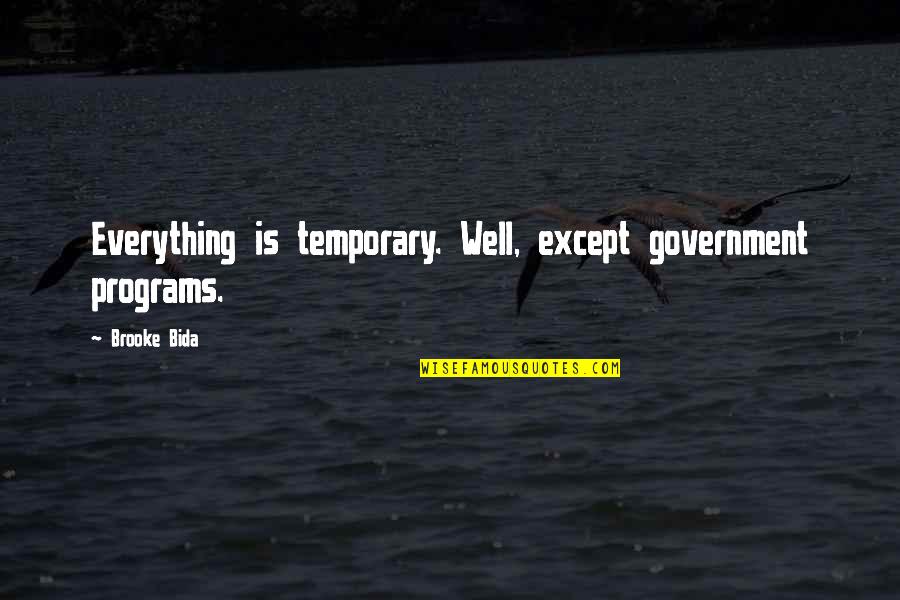 Kyriakus Quotes By Brooke Bida: Everything is temporary. Well, except government programs.