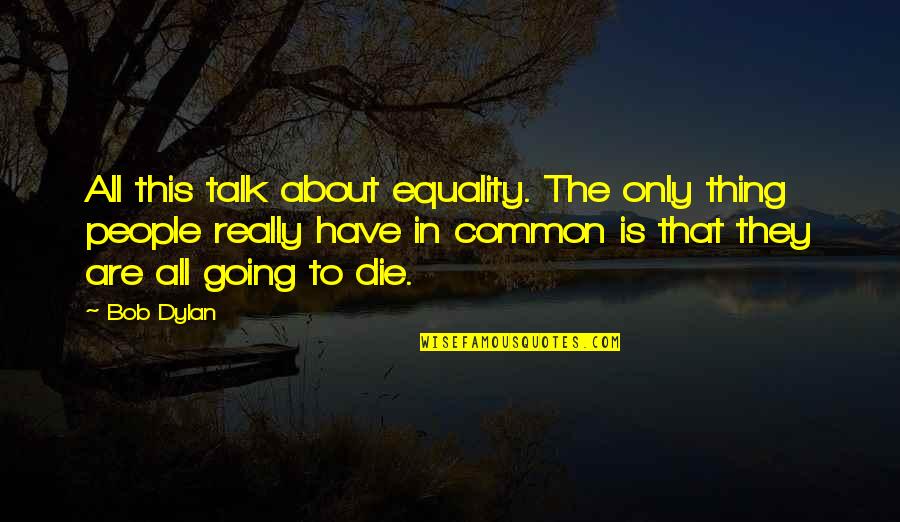Kyrian Anima Quotes By Bob Dylan: All this talk about equality. The only thing Kyrian Anima Quotes By Bob Dylan: All this talk about equality. The only thing