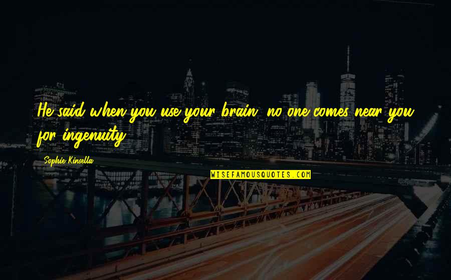 Kyrian Anima Quotes By Sophie Kinsella: He said when you use your brain, no-one Kyrian Anima Quotes By Sophie Kinsella: He said when you use your brain, no-one