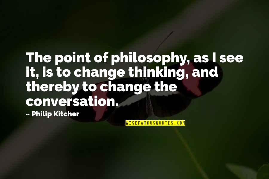 Kyrian Hunter Quotes By Philip Kitcher: The point of philosophy, as I see it,