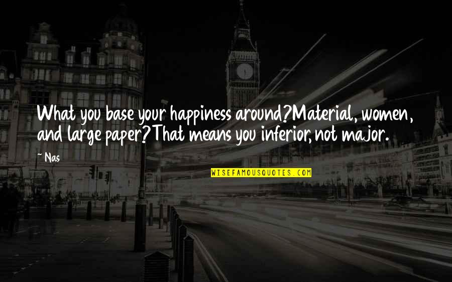 Kyrian Mount Quotes By Nas: What you base your happiness around?Material, women, and Kyrian Mount Quotes By Nas: What you base your happiness around?Material, women, and