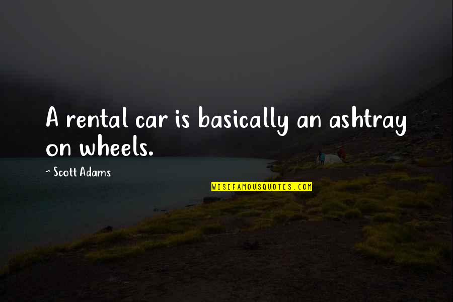 Kyrian Of Thrace Quotes By Scott Adams: A rental car is basically an ashtray on Kyrian Of Thrace Quotes By Scott Adams: A rental car is basically an ashtray on