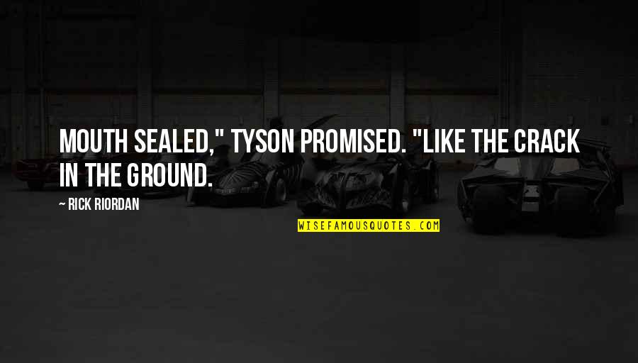 Kyrian Quotes By Rick Riordan: Mouth sealed," Tyson promised. "Like the crack in