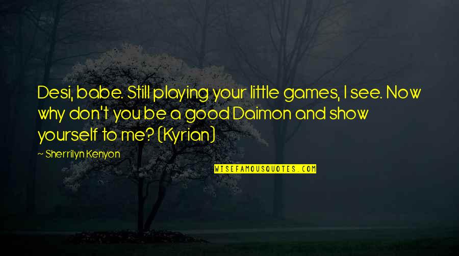 Kyrian Quotes By Sherrilyn Kenyon: Desi, babe. Still playing your little games, I