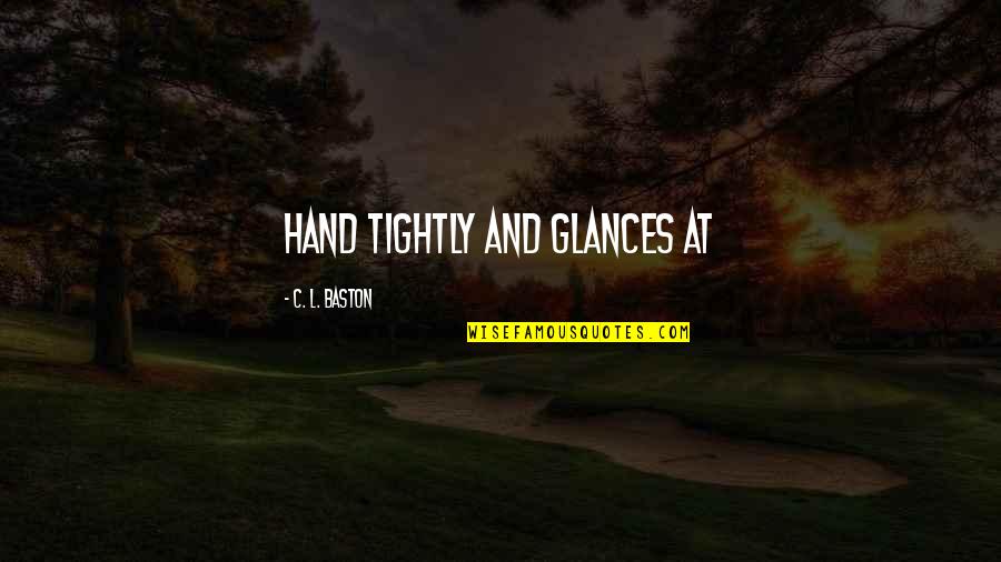 Kyriazopoulos Kyriakos Quotes By C. L. Baston: hand tightly and glances at