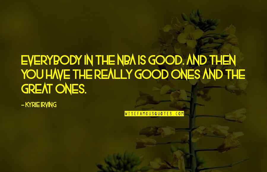 Kyrie 1 Quotes By Kyrie Irving: Everybody in the NBA is good. And then Kyrie 1 Quotes By Kyrie Irving: Everybody in the NBA is good. And then