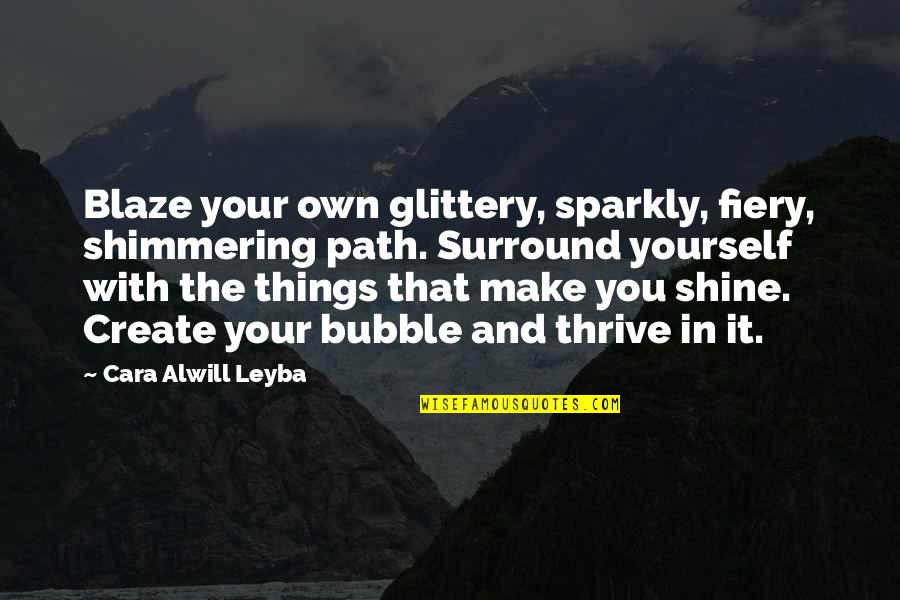 Kyrie Eleison Quotes By Cara Alwill Leyba: Blaze your own glittery, sparkly, fiery, shimmering path.