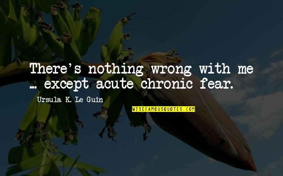 Kyrie Irving Brainy Quotes By Ursula K. Le Guin: There's nothing wrong with me ... except acute